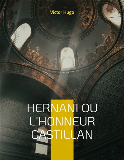 Hernani ou l'Honneur castillan : Célèbre pièce de théâtre de Victor Hugo