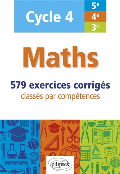 Maths cycle 4, 5e, 4e, 3e : 579 exercices corrigés classés par compétences