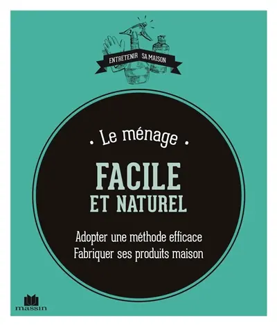 Le ménage au naturel : fabriquer ses produits maison : facile et efficace