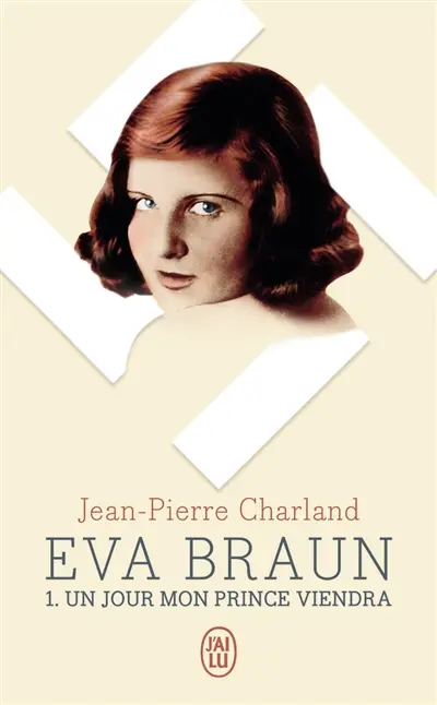 Eva Braun. Vol. 1. Un jour mon prince viendra