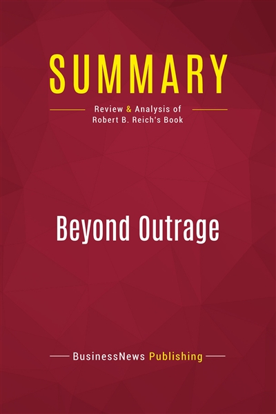 Summary : Beyond Outrage : Review and Analysis of Robert B. Reich's Book
