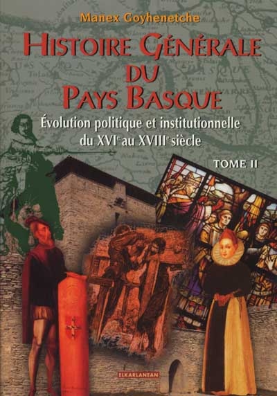 Histoire générale du Pays basque. Vol. 2. Evolution politique et institutionnelle du XVIe au XVIIIe siècle