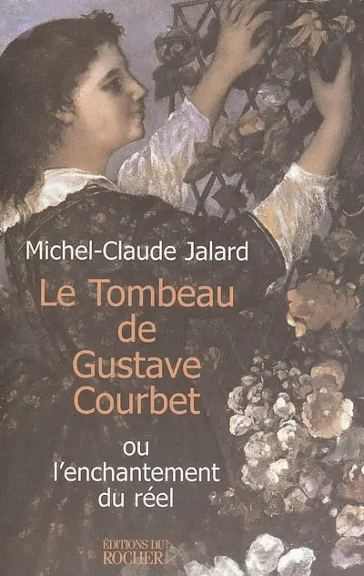 Le tombeau de Gustave Courbet ou L'enchantement du réel