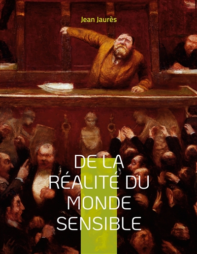 De la réalité du monde sensible : la thèse de doctorat de Jean Jaurès (version originale de 1891)