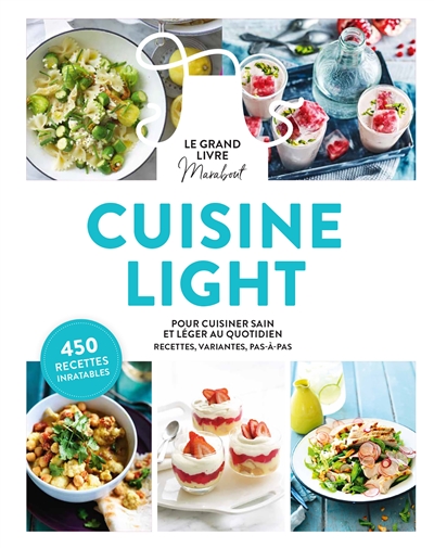 Cuisine light : pour cuisiner sain et léger au quotidien, recettes, variantes, pas à pas : 450 recettes inratables