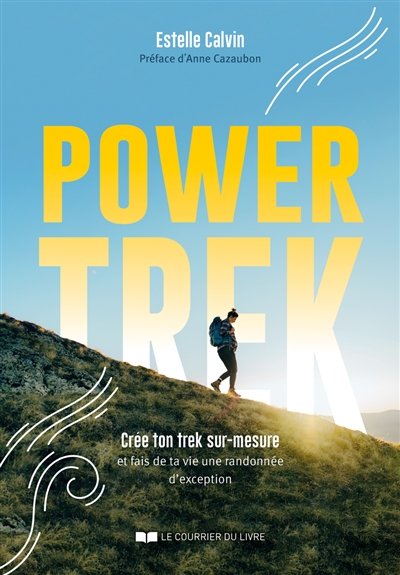 Power trek : crée ton trek sur-mesure et fais de ta vie une randonnée d'exception