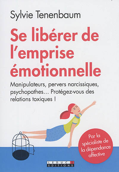Se libérer de l'emprise émotionnelle : manipulateurs, pervers narcissiques, psychopathes... : protégez-vous des relations toxiques !