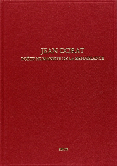 Jean Dorat, poète humaniste de la Renaissance : actes du colloque international, Limoges, 6-8 juin 2001