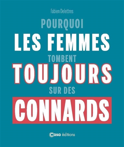 Pourquoi les femmes tombent toujours sur des connards. Pourquoi les hommes tombent toujours sur des emmerdeuses