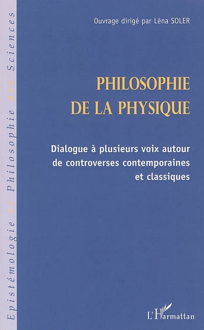 Philosophie de la physique : dialogue à plusieurs voix autour de controverses contemporaines et classiques