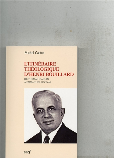 L'itinéraire théologique d'Henri Bouillard : de Thomas d'Aquin à Emmanuel Levinas