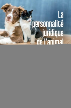 La personnalité juridique de l'animal. Vol. 1. L'animal de compagnie