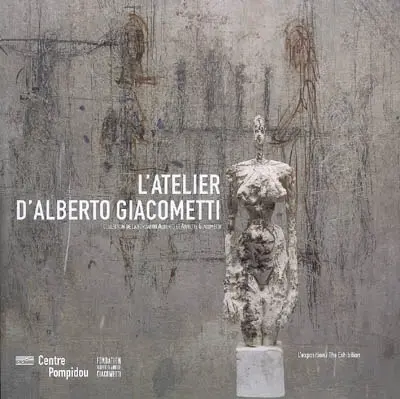 L'atelier de Alberto Giacometti : collection de la Fondation Alberto et Annette Giacometti : l'exposition. The studio of Alberto Giacometti : collection of the Foundation Alberto et Annette Giacometti : the exhibition