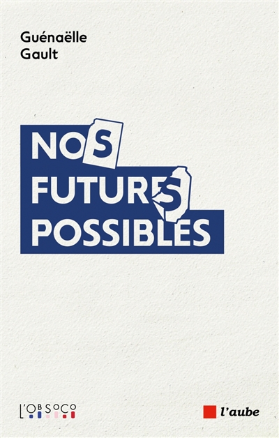 Nos futurs possibles : imaginaires en tensions, désirs en recompositions
