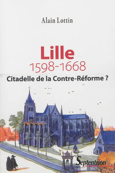 Lille, citadelle de la Contre-Réforme ? : 1598-1668