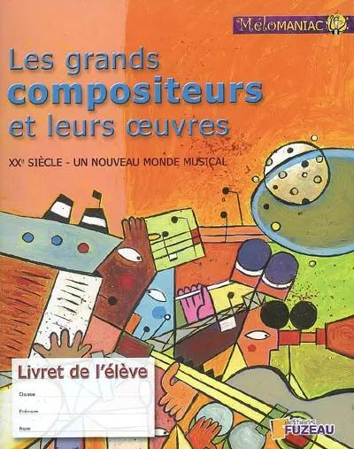 Les grands compositeurs et leurs oeuvres : XXe siècle, un nouveau monde musical : livret de l'élève