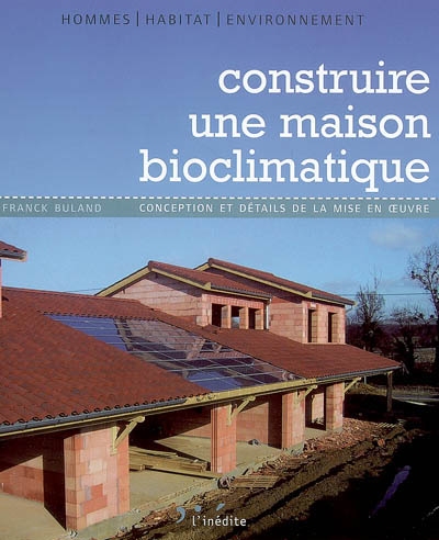 Construire une maison bioclimatique : conception et détails de la mise en oeuvre