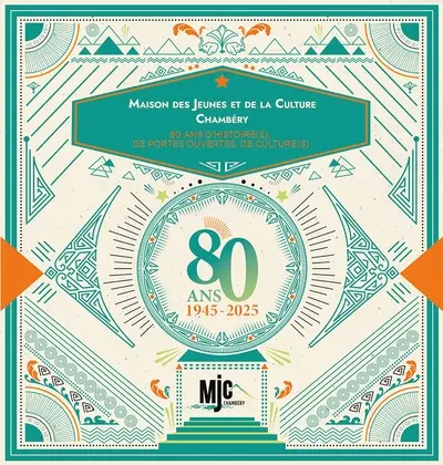 Maison des jeunes et de la culture Chambéry : 80 ans d'histoire(s), de portes ouvertes, de culture(s) : 1945-2025