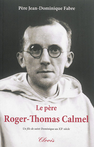 Le père Roger-Thomas Calmel, 1914-1975 : un fils de saint Dominique au XXe siècle