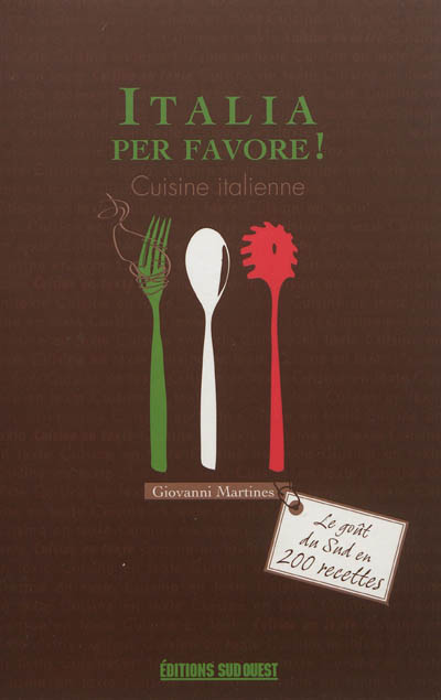 Italia per favore ! : cuisine italienne : le goût du Sud en 200 recettes