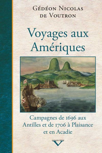 Voyages aux Amériques : journaux de voyage des campagnes de 1696 aux Antilles et de 1706 à Plaisance et en Acadie
