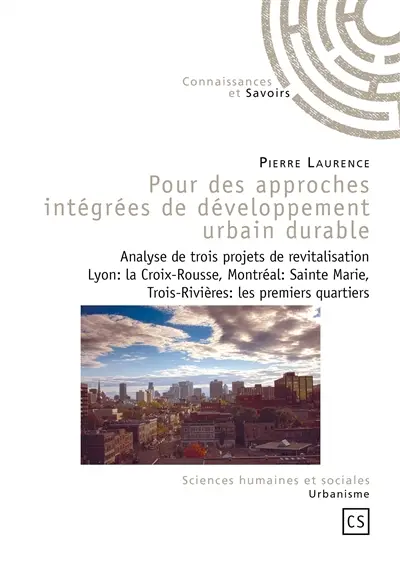 Pour des approches intégrées de développement urbain durable : analyse de trois projets de revitalisation : Lyon, le quartier La Croix-Rousse, Montréal, le quartier Sainte-Marie, Trois-Rivières, les premiers quartiers