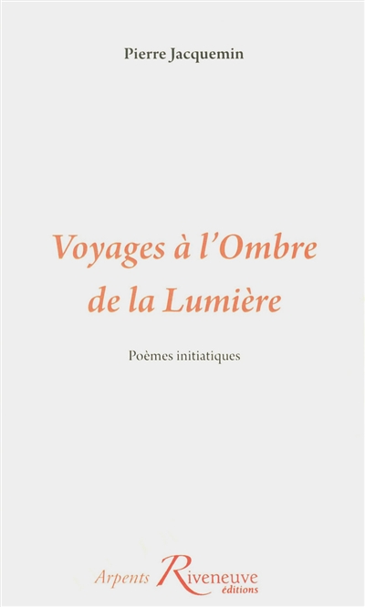 Voyages à l'ombre de la lumière : poèmes initiatiques