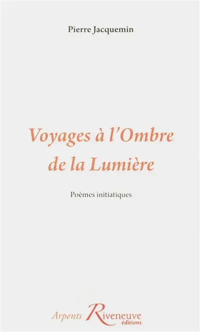 Voyages à l'ombre de la lumière : poèmes initiatiques