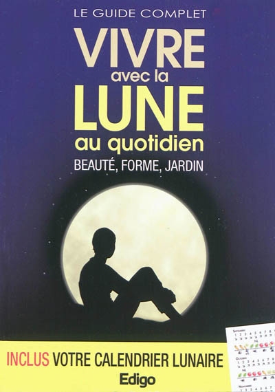 Vivre avec la Lune au quotidien : beauté, forme, jardin : le guide complet