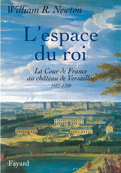 L'espace du roi : La cours de France au château de Versailles, 1682, 1789