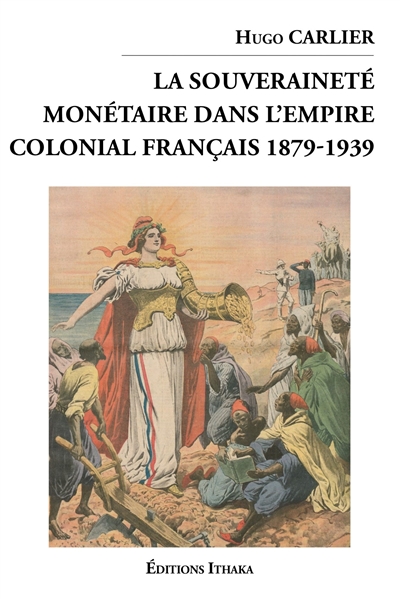 La souveraineté monétaire dans l'empire colonial français 1879-1939