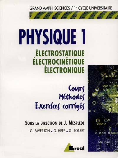 Physique. Vol. 1. Electrostatique, électrocinétique, électronique : cours, méthodes, exercices corrigés : grand amphi sciences-1er cycle universitaire