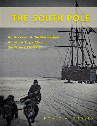 The South Pole : An Account of the Norwegian Antarctic Expedition in the Fram (1910-1912)