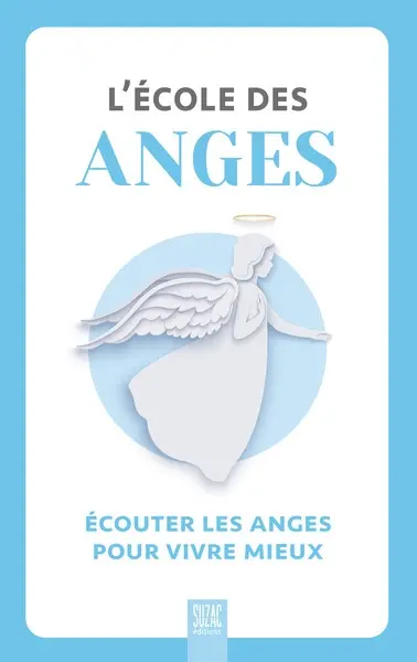 L'école des anges : écouter les anges pour vivre mieux