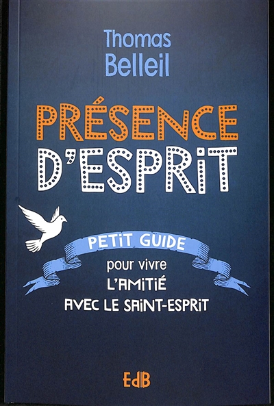 Présence d'Esprit : petit guide pour vivre l'amitié avec le Saint-Esprit