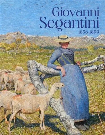 Giovanni Segantini : 1858-1899 : "je veux voir mes montagnes" Giovanni Segantini : 1858-1899 : "je veux voir mes montagnes"