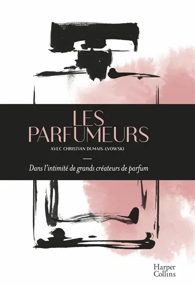 Les parfumeurs : dans l'intimité de grands créateurs de parfum