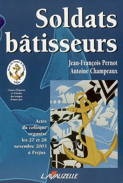 Soldats bâtisseurs : actes du colloque organisé les 27 et 28 novembre 2003 à Fréjus