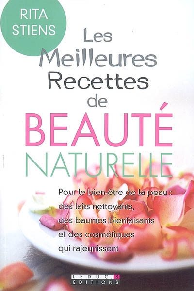 Les meilleures recettes de beauté naturelle : pour le bien-être de la peau : des baumes bienfaisants et des cosmétiques qui rajeunissent