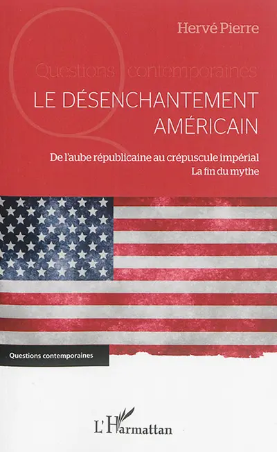 Le désenchantement américain : de l'aube républicaine au crépuscule impérial : la fin du mythe