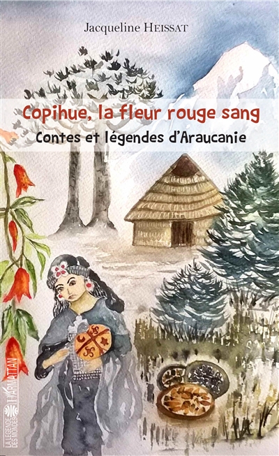 Copihue, la fleur rouge sang : contes et légendes d'Araucanie