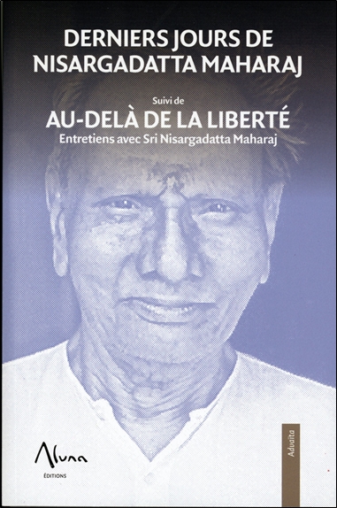Derniers jours de Nisargadatta Maharaj. Au-delà de la liberté : entretiens avec Sri Nisargadatta Maharaj