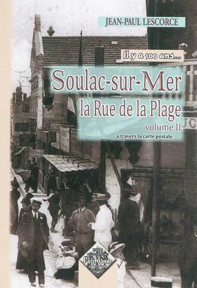 Il y a 100 ans... Soulac-sur-Mer : la rue de la plage : à travers la carte postale. Vol. 2