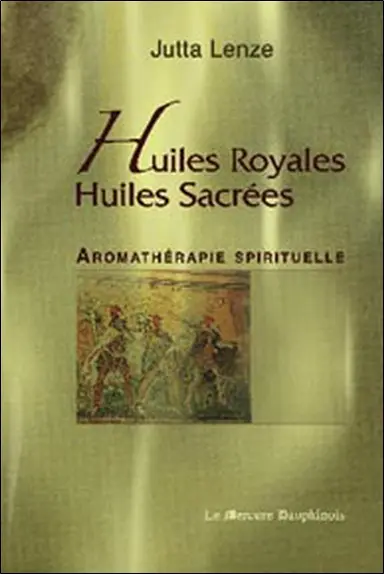 Huiles royales, huiles sacrées : aromathérapie spirituelle