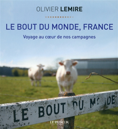 Le bout du monde, France : voyage au coeur de nos campagnes
