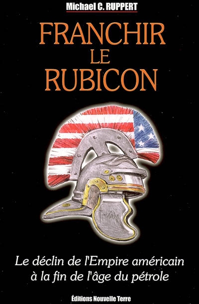 Franchir le Rubicon : le déclin de l'empire américain à la fin de l'âge du pétrole. Vol. 1