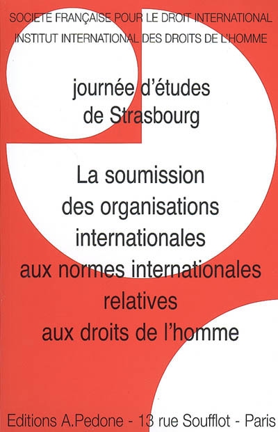 La soumission des organisations internationales aux normes internationales relatives aux droits de l'homme : journée d'études de Strasbourg, avril 2008