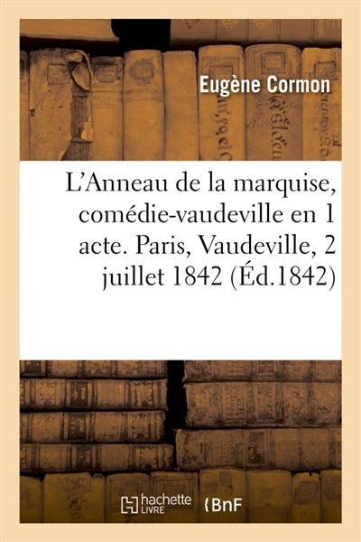 L'Anneau de la marquise, comédie-vaudeville en 1 acte. Paris, Vaudeville, 2 juillet 1842.