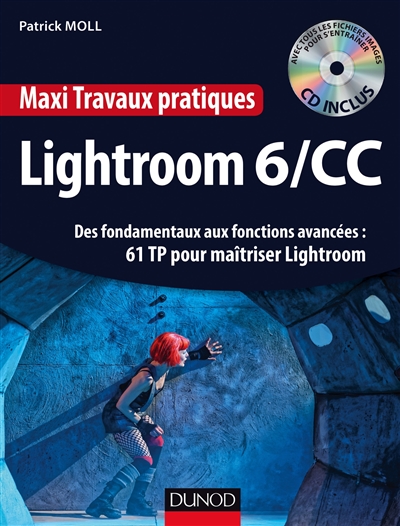 Lightroom 6-CC : des fondamentaux aux fonctions avancées : 61 TP pour maîtriser Lightroom