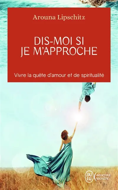 Dis-moi si je m'approche : vivre la quête d'amour et de spiritualité